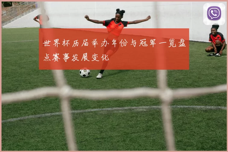 世界杯历届举办年份与冠军一览盘点赛事发展变化