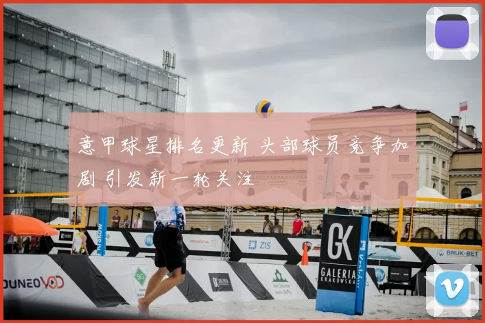 意甲球星排名更新 头部球员竞争加剧 引发新一轮关注