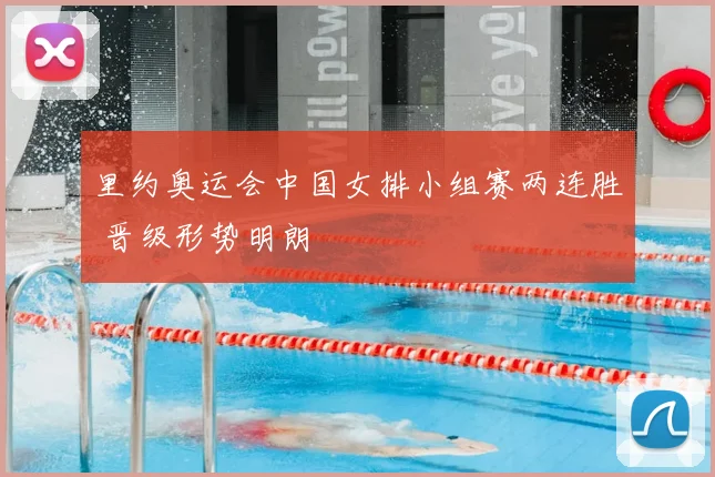 里约奥运会中国女排小组赛两连胜 晋级形势明朗