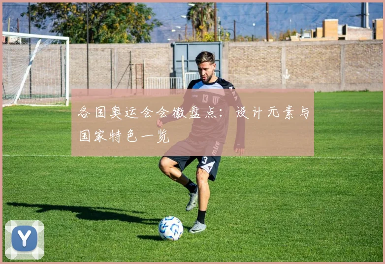 各国奥运会会徽盘点：设计元素与国家特色一览